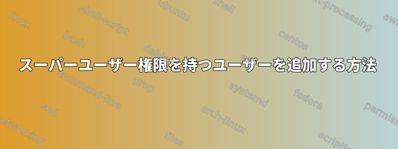 スーパーユーザー権限を持つユーザーを追加する方法