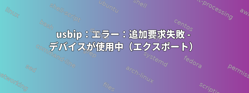 usbip：エラー：追加要求失敗 - デバイスが使用中（エクスポート）