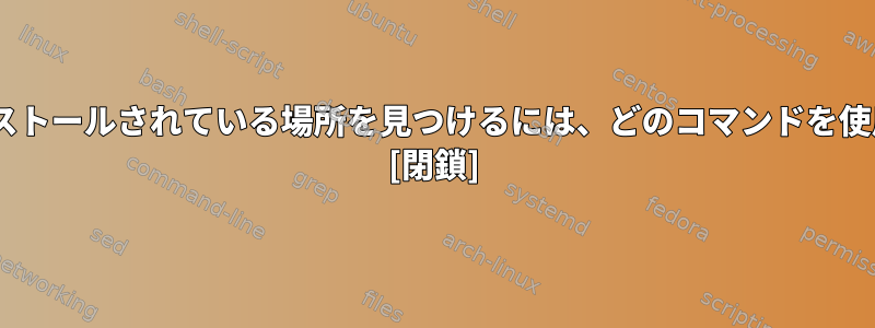 Pythonがインストールされている場所を見つけるには、どのコマンドを使用できますか？ [閉鎖]