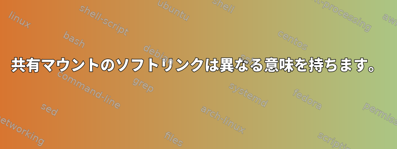 共有マウントのソフトリンクは異なる意味を持ちます。