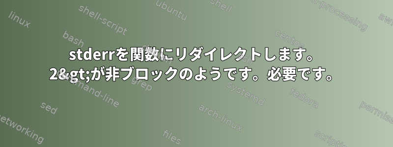 stderrを関数にリダイレクトします。 2&gt;が非ブロックのようです。必要です。