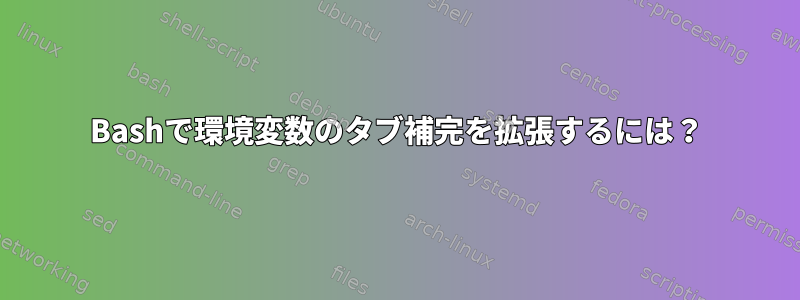 Bashで環境変数のタブ補完を拡張するには？