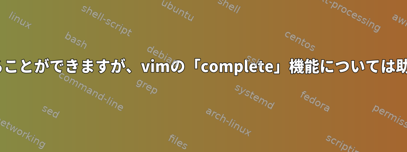 vimの「complete」変数については助けを受けることができますが、vimの「complete」機能については助けを受けられない場合はどうすればよいですか？