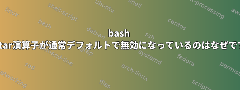 bash globstar演算子が通常デフォルトで無効になっているのはなぜですか？