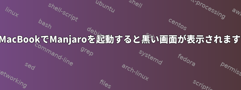 MacBookでManjaroを起動すると黒い画面が表示されます