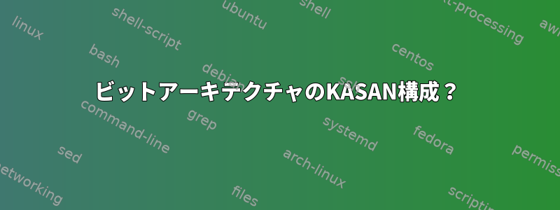 32ビットアーキテクチャのKASAN構成？