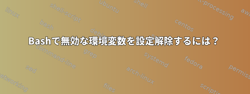 Bashで無効な環境変数を設定解除するには？