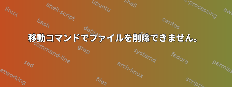 移動コマンドでファイルを削除できません。