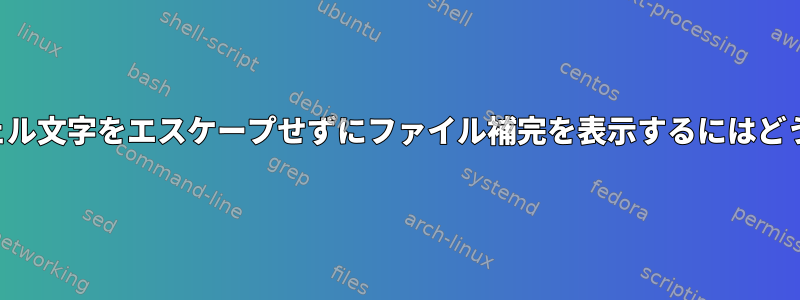 スペースと特殊なシェル文字をエスケープせずにファイル補完を表示するにはどうすればよいですか？