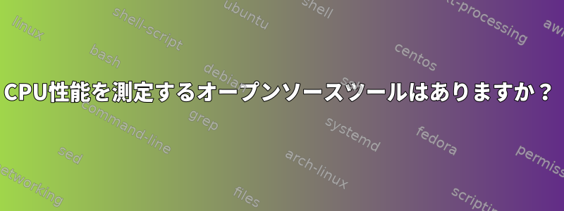 CPU性能を測定するオープンソースツールはありますか？