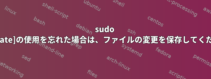 sudo [duplicate]の使用を忘れた場合は、ファイルの変更を保存してください。