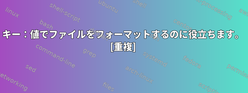 キー：値でファイルをフォーマットするのに役立ちます。 [重複]