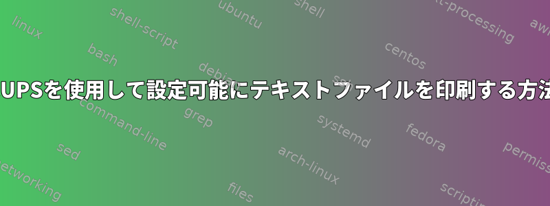 CUPSを使用して設定可能にテキストファイルを印刷する方法