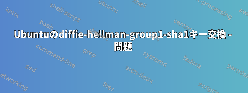 Ubuntuのdiffie-hellman-group1-sha1キー交換 - 問題