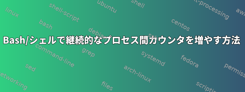 Bash/シェルで継続的なプロセス間カウンタを増やす方法