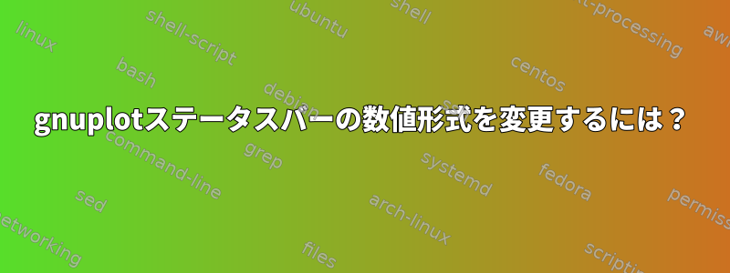 gnuplotステータスバーの数値形式を変更するには？