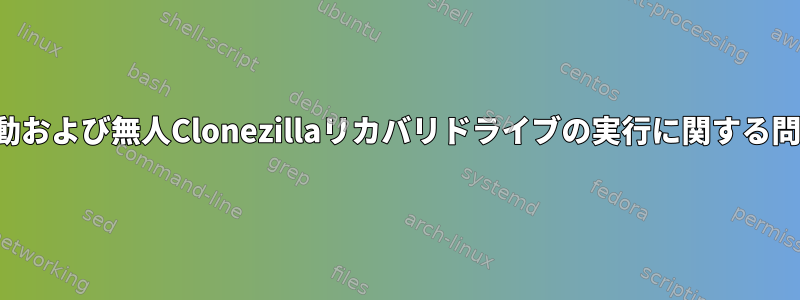 自動および無人Clonezillaリカバリドライブの実行に関する問題