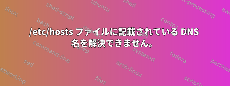 /etc/hosts ファイルに記載されている DNS 名を解決できません。