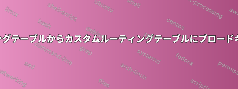 名前空間を作成せずに、ローカルルーティングテーブルからカスタムルーティングテーブルにブロードキャストとローカルパスを移動できますか？