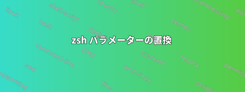 zsh パラメーターの置換