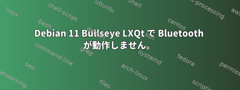 Debian 11 Bullseye LXQt で Bluetooth が動作しません。