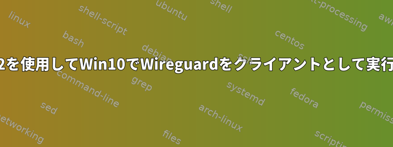 WSL2を使用してWin10でWireguardをクライアントとして実行する