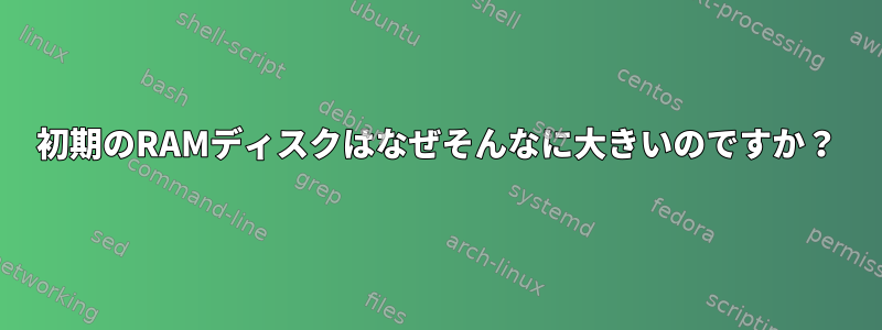 初期のRAMディスクはなぜそんなに大きいのですか？