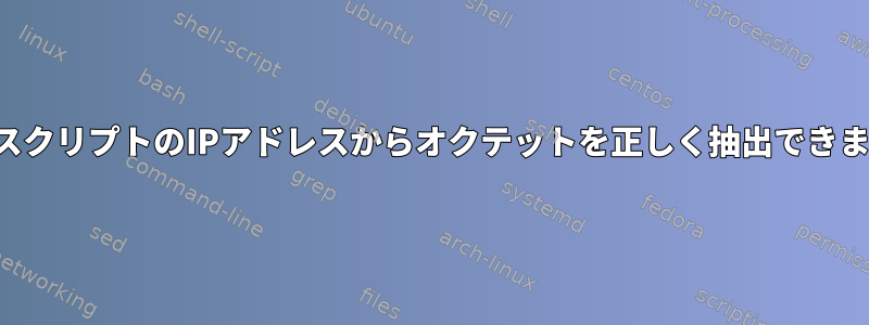 シェルスクリプトのIPアドレスからオクテットを正しく抽出できません。