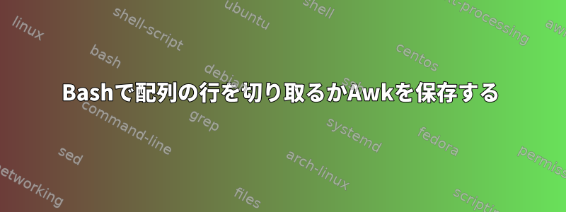 Bashで配列の行を切り取るかAwkを保存する