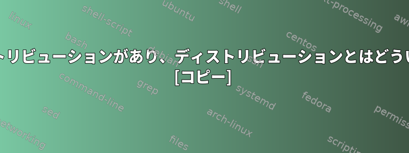 どのUnixディストリビューションがあり、ディストリビューションとはどういう意味ですか？ [コピー]