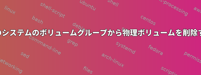 実行中のシステムのボリュームグループから物理ボリュームを削除する方法