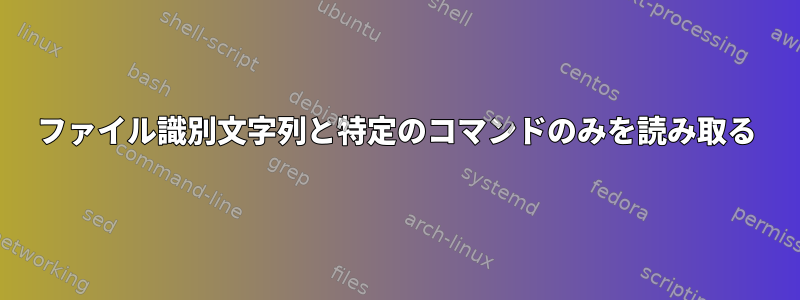 ファイル識別文字列と特定のコマンドのみを読み取る