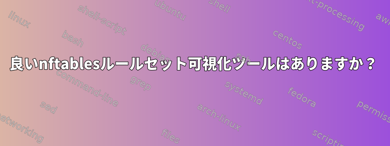 良いnftablesルールセット可視化ツールはありますか？