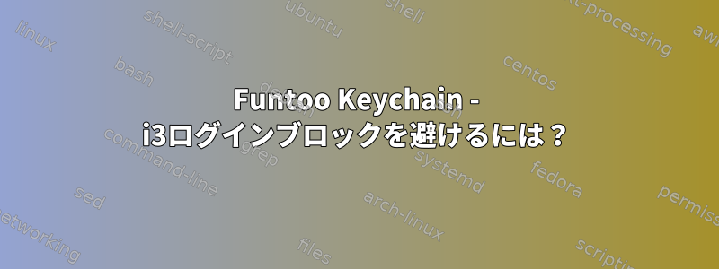 Funtoo Keychain - i3ログインブロックを避けるには？