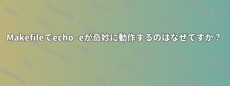 Makefileでecho -eが奇妙に動作するのはなぜですか？