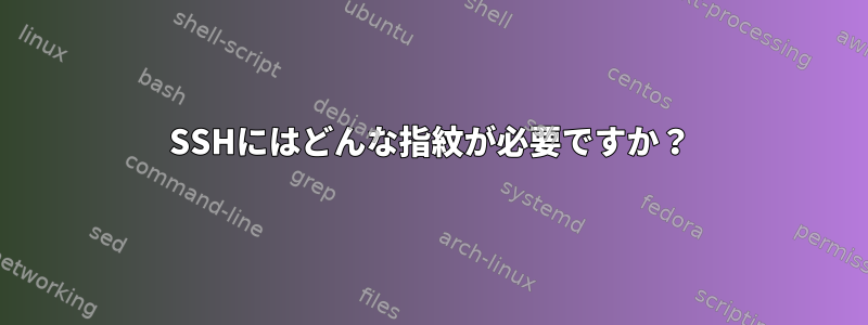 SSHにはどんな指紋が必要ですか？