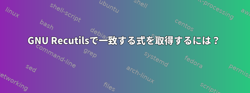 GNU Recutilsで一致する式を取得するには？