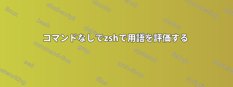 コマンドなしでzshで用語を評価する