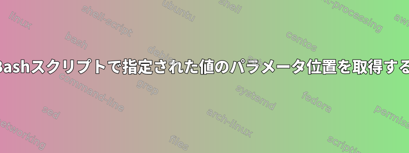 Bashスクリプトで指定された値のパラメータ位置を取得する