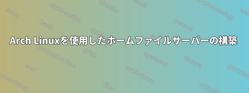 Arch Linuxを使用したホームファイルサーバーの構築