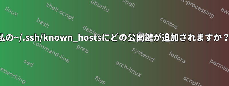 私の~/.ssh/known_hostsにどの公開鍵が追加されますか？