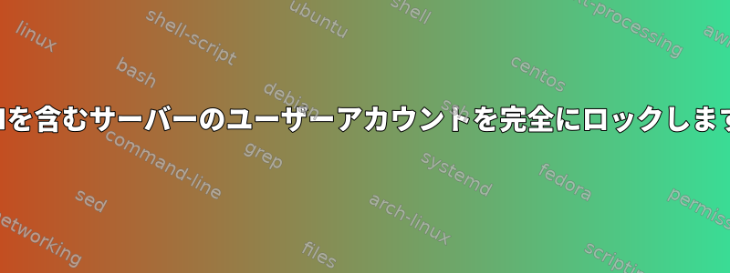 SSHを含むサーバーのユーザーアカウントを完全にロックします。