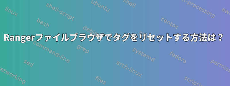 Rangerファイルブラウザでタグをリセットする方法は？