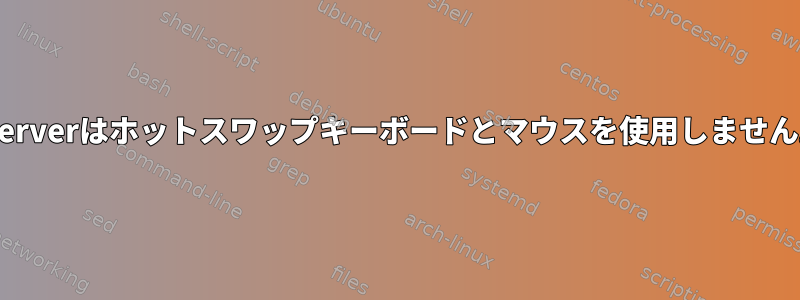 xserverはホットスワップキーボードとマウスを使用しません。