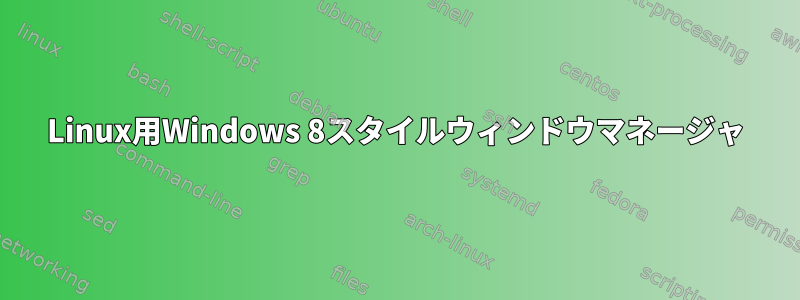 Linux用Windows 8スタイルウィンドウマネージャ