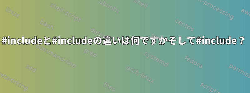 #includeと#includeの違いは何ですかそして#include？