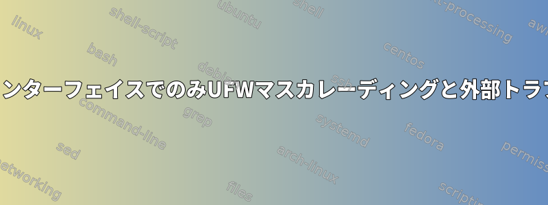 特定のインターフェイスでのみUFWマスカレーディングと外部トラフィック