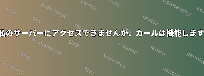 私のサーバーにアクセスできませんが、カールは機能します