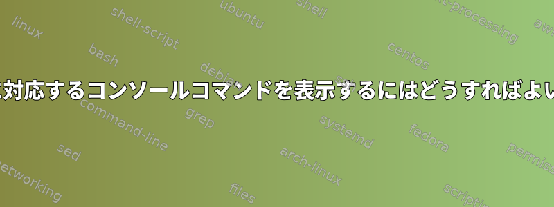 GUI操作に対応するコンソールコマンドを表示するにはどうすればよいですか？