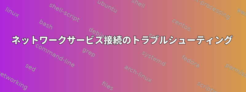 ネットワークサービス接続のトラブルシューティング